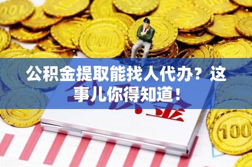 金门公积金提取能找人代办？这事儿你得知道！