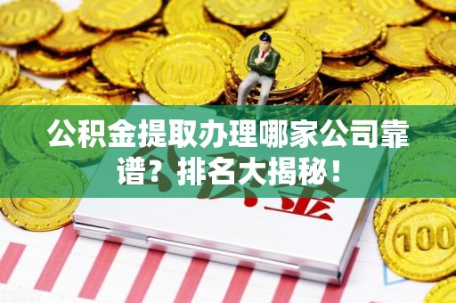 金门公积金提取办理哪家公司靠谱？排名大揭秘！