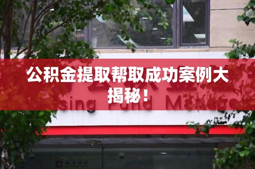 金门公积金提取帮取成功案例大揭秘！