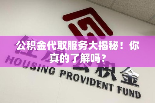金门公积金代取服务大揭秘！你真的了解吗？