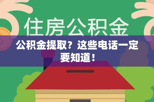 金门公积金提取？这些电话一定要知道！