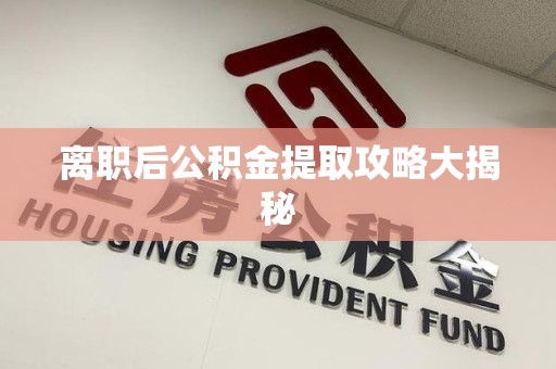 金门离职后公积金提取攻略大揭秘