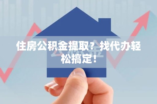 金门住房公积金提取？找代办轻松搞定！