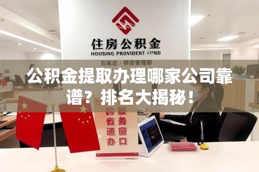 金门公积金提取办理哪家公司靠谱?排名大揭秘! 金门公积金提取办理哪家公司靠谱?排名大揭秘!