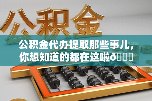 金门公积金代办提取那些事儿，你想知道的都在这啦😉