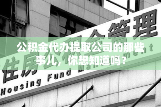 金门公积金代办提取公司的那些事儿，你想知道吗？