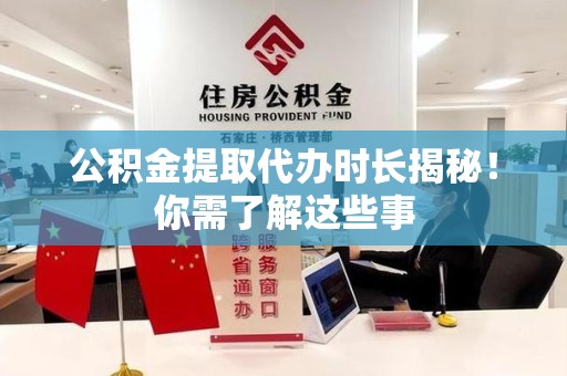 金门公积金提取代办时长揭秘！你需了解这些事