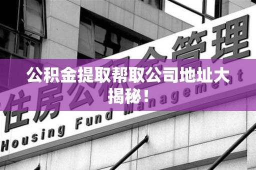 金门公积金提取帮取公司地址大揭秘！