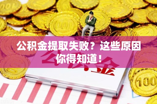金门公积金提取失败？这些原因你得知道！
