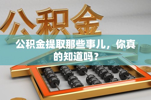 金门公积金提取那些事儿，你真的知道吗？