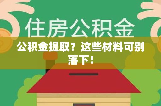 金门公积金提取？这些材料可别落下！