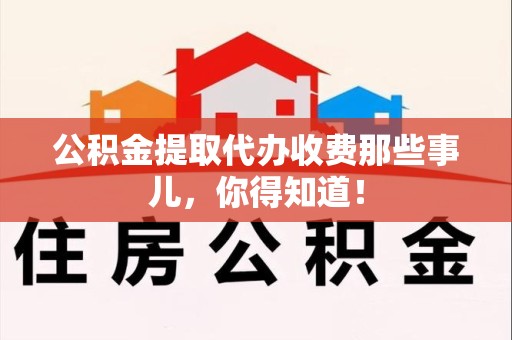 金门公积金提取代办收费那些事儿，你得知道！