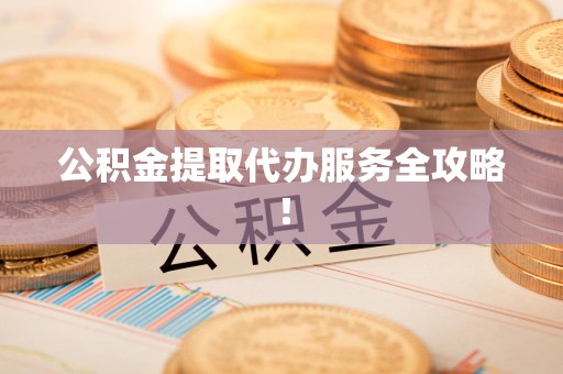 金门公积金提取代办服务全攻略！
