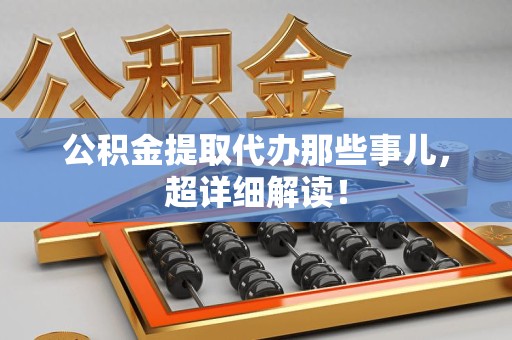 金门公积金提取代办那些事儿，超详细解读！