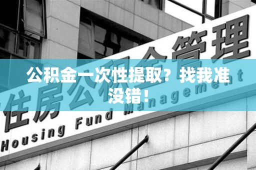 金门公积金一次性提取？找我准没错！