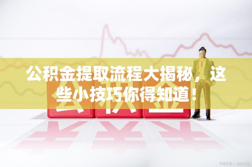 金门公积金提取流程大揭秘，这些小技巧你得知道！