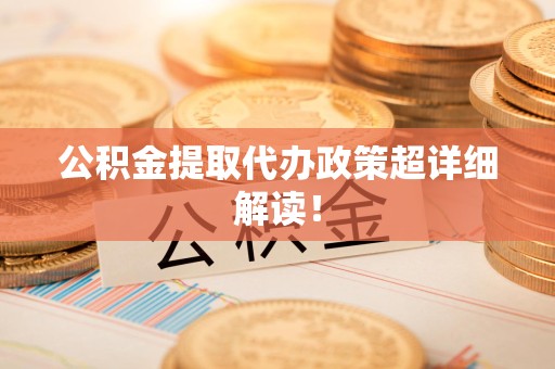 金门公积金提取代办政策超详细解读！