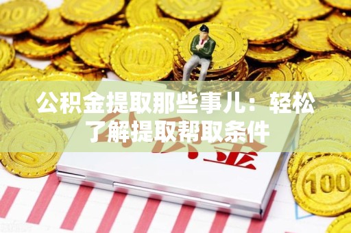 金门公积金提取那些事儿：轻松了解提取帮取条件