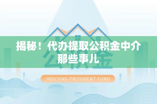 金门揭秘！代办提取公积金中介那些事儿