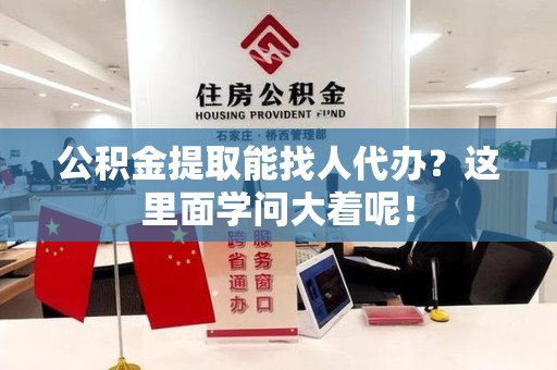 金门公积金提取能找人代办？这里面学问大着呢！