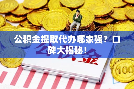 金门公积金提取代办哪家强？口碑大揭秘！