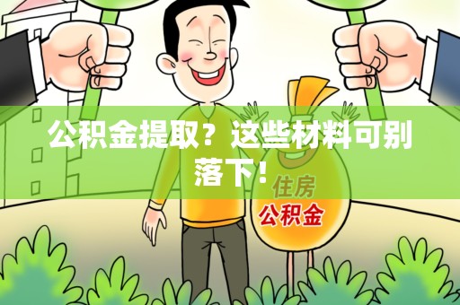 金门公积金提取？这些材料可别落下！