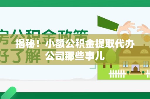 金门揭秘！小额公积金提取代办公司那些事儿