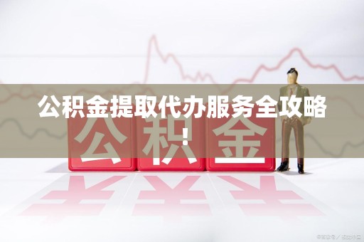 金门公积金提取代办服务全攻略！
