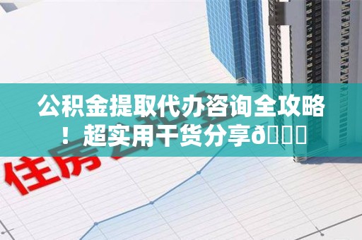 金门公积金提取代办咨询全攻略!超实用干货分享😉 金门公积金提取代办咨询全攻略!超实用干货分享😉