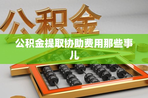 金门公积金提取协助费用那些事儿